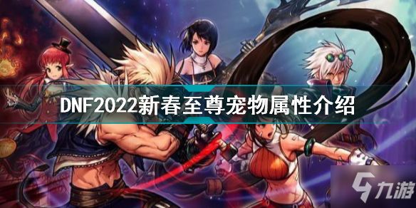 DNF2022新春至尊宠物怎么样 DNF2022新春至尊宠物属性介绍