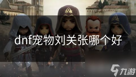 dnf宠物刘关张哪个好