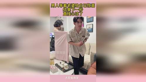 男人等着老婆给自己惊喜，结果下一秒，直接心凉了
