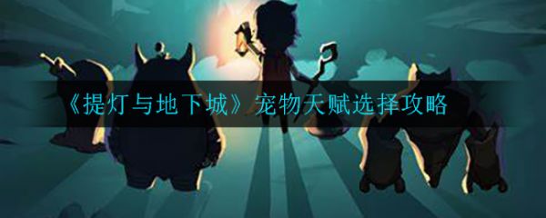 《提灯与地下城》宠物天赋选择攻略