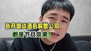 张开朗谈酒后解散公司,都是节目效果!