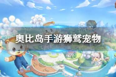《奥比岛手游》狮鹫怎么样 狮鹫宠物爆料