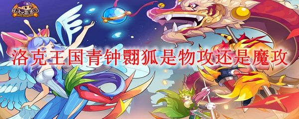 洛克王国青钟翾狐是物攻还是魔攻