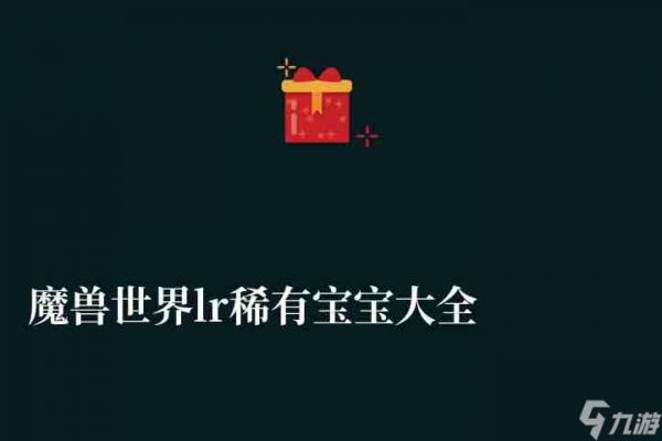 <a id='link_pop' class='keyword-tag' href='https://www.9game.cn/moshoushijie2/'>魔兽世界</a>lr稀有宝宝大全（附宝宝种类、特点及最强推荐）