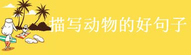 描写动物的好句子摘抄，关于动物的优美语段盘点