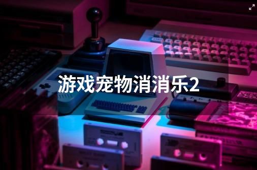 游戏宠物消消乐2-第1张-游戏信息-云推网