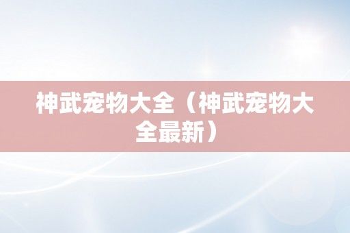 神武宠物大全（神武宠物大全最新）