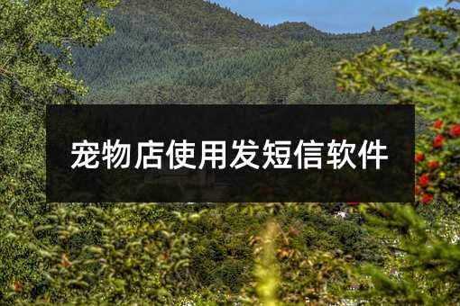 宠物店使用发短信软件