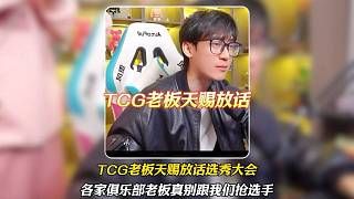 TCG老板天赐直播放话,选秀大会各家俱乐部的老板我们拍选手的时候能别跟我们抢就别跟我们抢,可能比资本