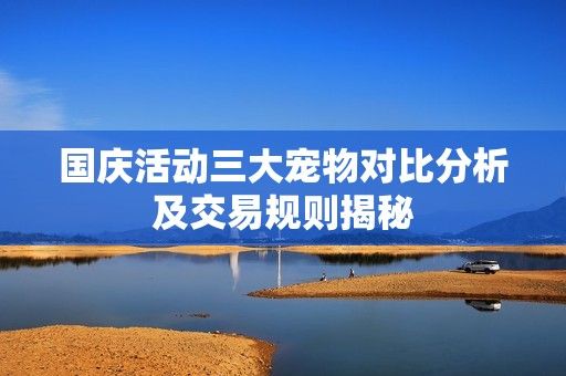 国庆活动三大宠物对比分析及交易规则揭秘