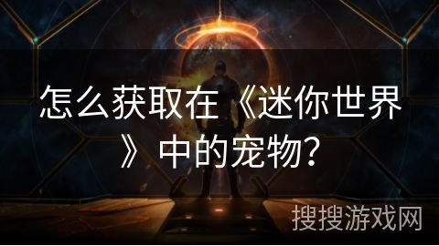 怎么获取在《迷你世界》中的宠物？