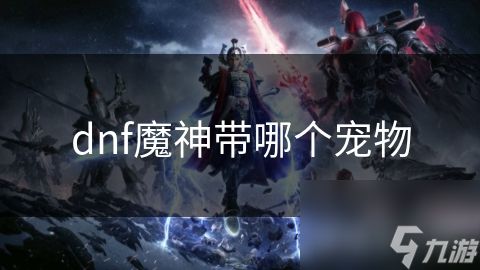 dnf魔神带哪个宠物