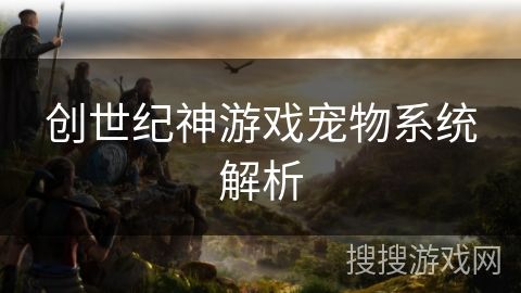 创世纪神游戏宠物系统解析