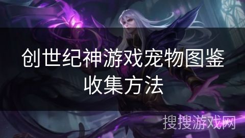 创世纪神游戏宠物图鉴收集方法
