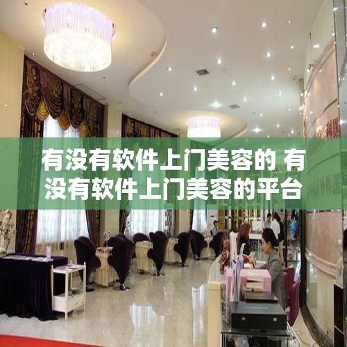 有没有软件上门美容的 有没有软件上门美容的平台