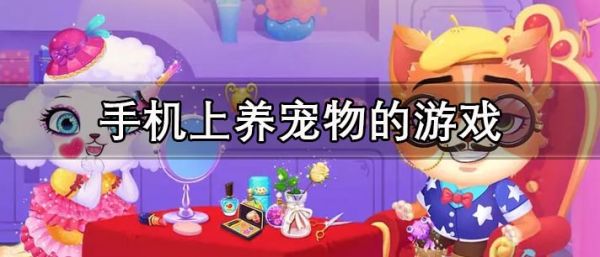 手机上可以养宠物的软件 手机上养宠物的游戏大全