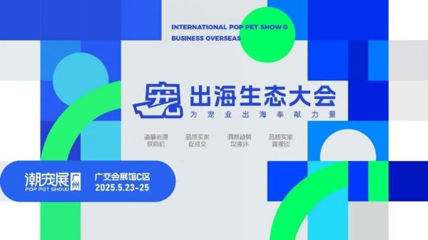 2025 广州国际潮宠展宠物展:宠业出海生态赋能大会,为宠业出海发展奉献力量