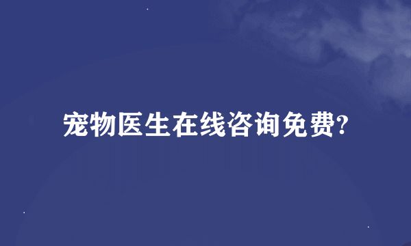 宠物医生在线咨询免费?
