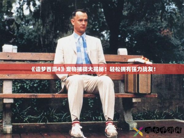 《造梦西游4》宠物捕捉大揭秘！轻松拥有强力战友！