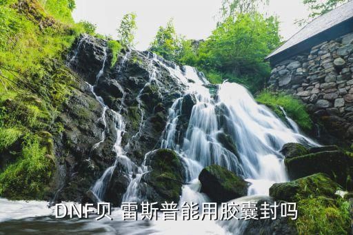 DNF贝 雷斯普能用胶囊封吗