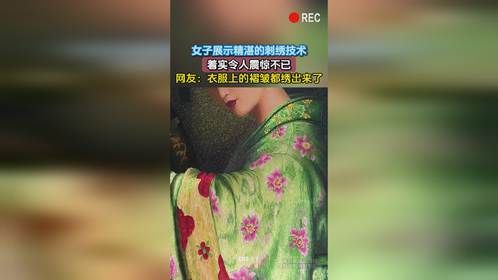 女子展示精湛的刺绣技术，着实令人震惊不已，网友：衣服上的褶皱都绣出来了