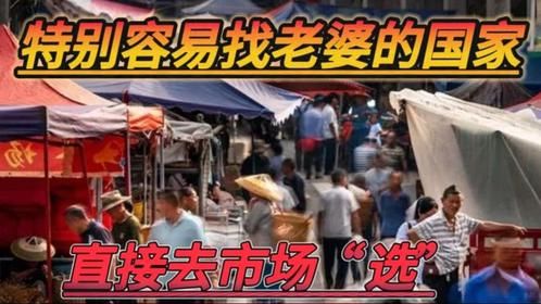 特别容易找老婆的国家，直接去市场“挑选”，这是哪个国家呢