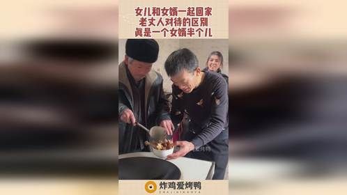 女儿和女婿一起回家，老丈人对待的区别，真是一个女婿半个儿！