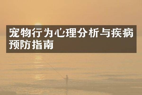 宠物行为心理分析与疾病预防指南