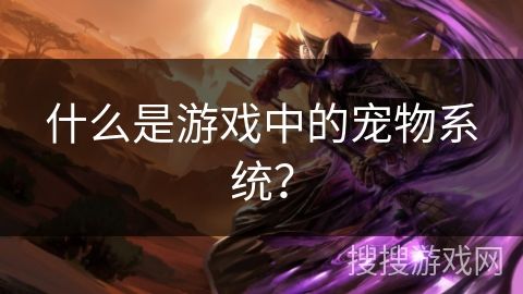 什么是游戏中的宠物系统？