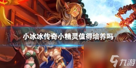 小冰冰传奇小精灵值得培养吗
