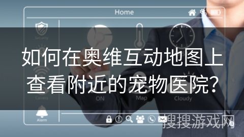 如何在奥维互动地图上查看附近的宠物医院？