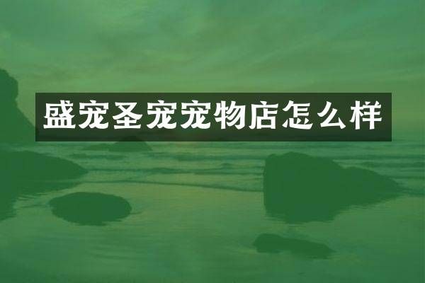 盛宠圣宠宠物店怎么样