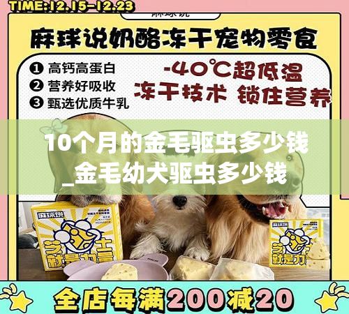 10个月的金毛驱虫多少钱_金毛幼犬驱虫多少钱