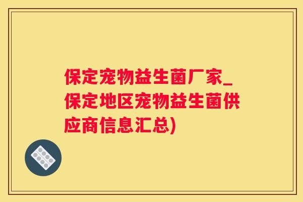 保定宠物益生菌厂家_保定地区宠物益生菌供应商信息汇总)