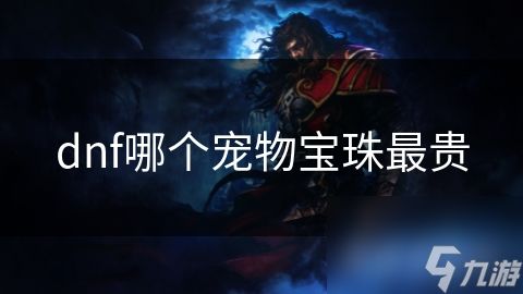 dnf哪个宠物宝珠最贵