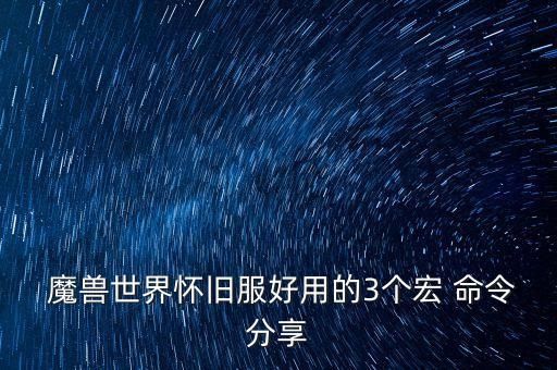  魔兽世界怀旧服好用的3个宏 命令分享