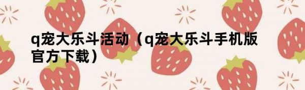 q宠大乐斗活动（q宠大乐斗手机版官方下载）