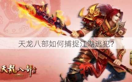 天龙八部如何捕捉江湖逃犯？