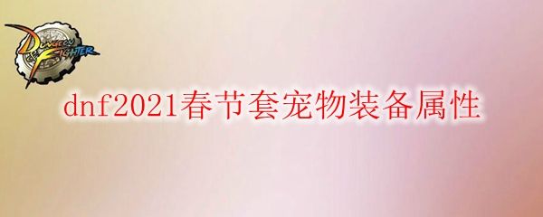 DNF2021春节宠物装备属性是什么
