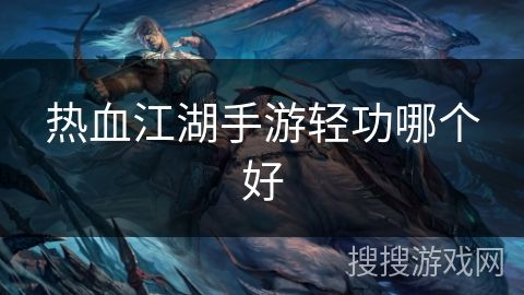 热血江湖手游轻功哪个好