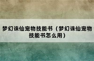梦幻诛仙宠物技能书（梦幻诛仙宠物技能书怎么用）
