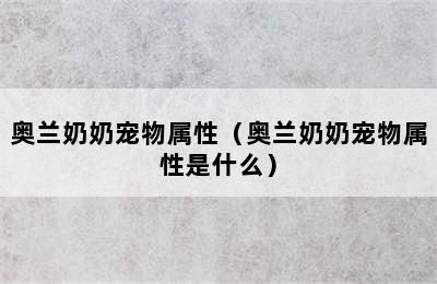 奥兰奶奶宠物属性（奥兰奶奶宠物属性是什么）