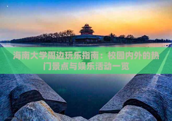 海南大学周边玩乐指南：校园内外的热门景点与娱乐活动一览