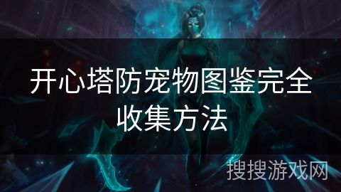 开心塔防宠物图鉴完全收集方法
