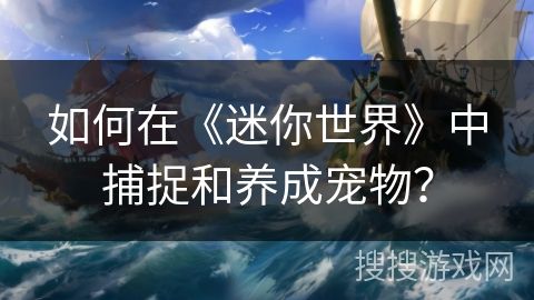 如何在《迷你世界》中捕捉和养成宠物？