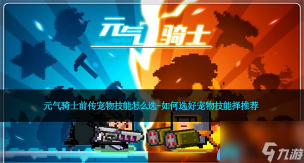 元气骑士前传宠物技能怎么选-如何选好宠物技能择推荐
