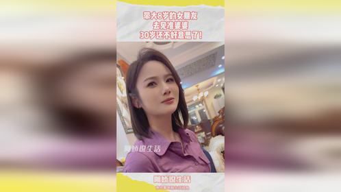 带大8岁的女朋友，去见准婆婆，30岁还给整不好意思了！