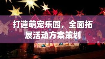 打造萌宠乐园，全面拓展活动方案策划
