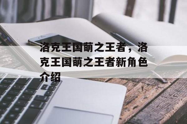 洛克王国萌之王者，洛克王国萌之王者新角色介绍