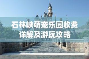 石林峡萌宠乐园收费详解及游玩攻略